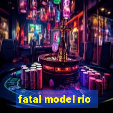 fatal model rio